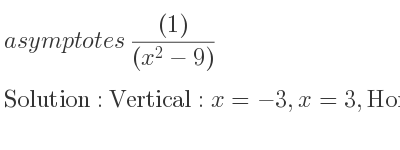The asymptotes of ((1))/((x^2-9)) is Vertical: x=-3,x=3,Horizontal: y=0